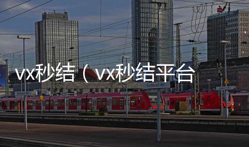 vx秒结（v长期收购微信号x秒结平台与微信合作）